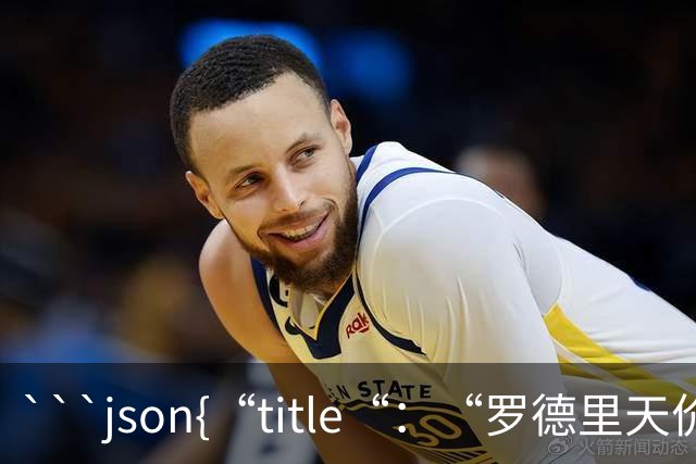 ```json{“title“：“罗德里天价转会皇马：是野心还是背叛？“，“content“：“最近，罗德里想要转会的新闻在足球圈炸开了锅