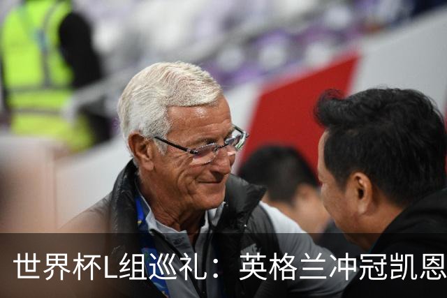 世界杯L组巡礼：英格兰冲冠凯恩拼金球 魔笛迎告别演出