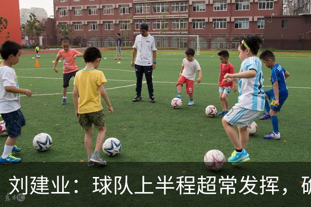 刘建业：球队上半程超常发挥，确定保级后让向余望回归熟悉位置