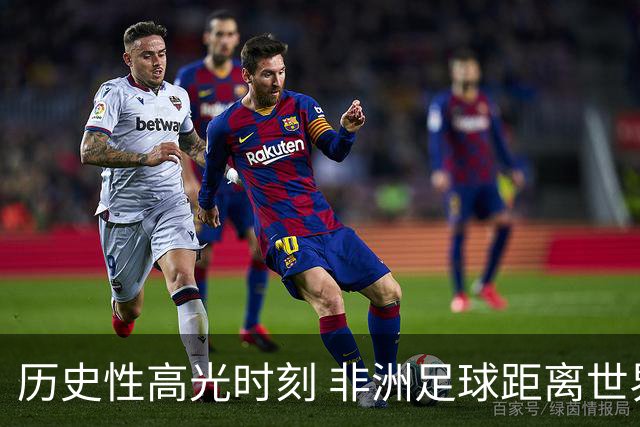 历史性高光时刻 非洲足球距离世界杯冠军还有多远？