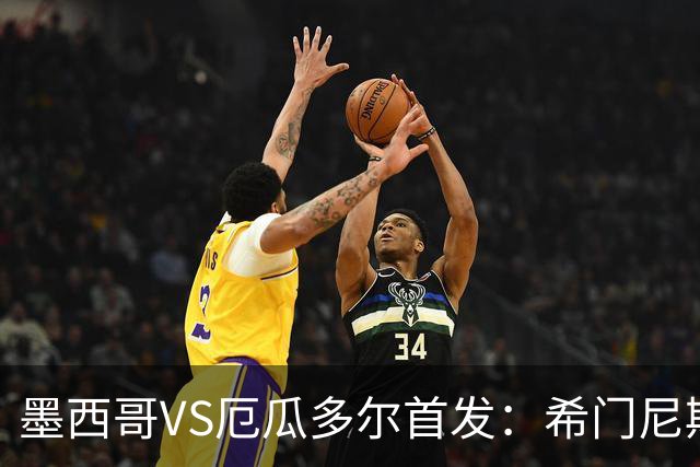 墨西哥VS厄瓜多尔首发：希门尼斯先发 帕乔凯塞多出战
