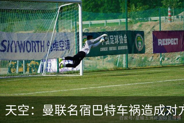 天空：曼联名宿巴特车祸造成对方骨折