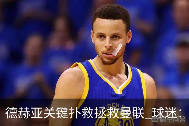 德赫亚关键扑救拯救曼联 球迷：他比C罗更配得上MVP
