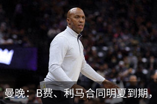 曼晚：B费、利马合同明夏到期，曼联有两人的续约选项