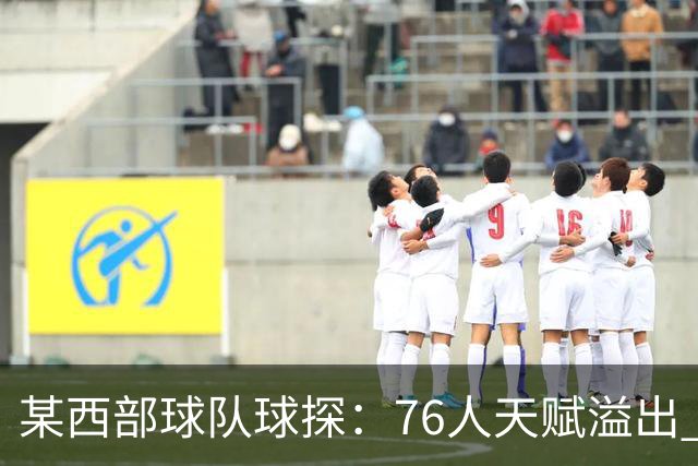 某西部球队球探：76人天赋溢出 某西部高管：他们实现了天赋碾压