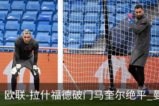 欧联-拉什福德破门马奎尔绝平 曼联3-3波尔图