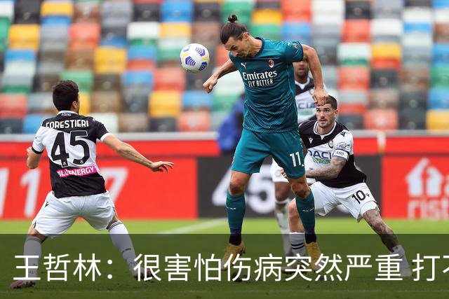 王哲林：很害怕伤病突然严重 打不了总决赛 我不会后悔带伤出战