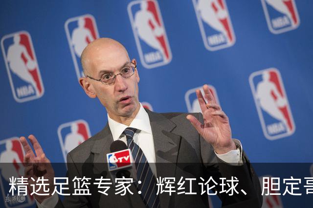 精选足篮专家：辉红论球、胆定哥16连红分析足彩