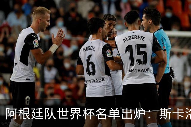 阿根廷队世界杯名单出炉：斯卡洛尼的大胆选择让人意外！