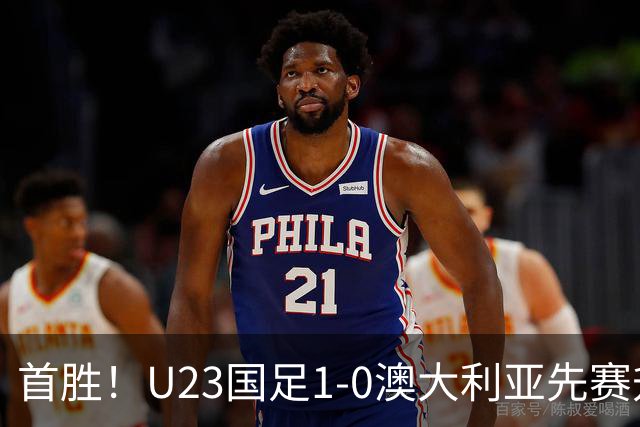 首胜！U23国足1-0澳大利亚先赛升头名 彭啸制胜球李昊连场献神扑