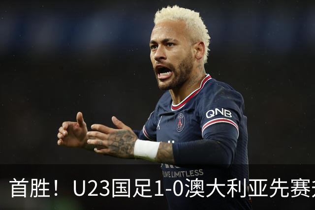 首胜！U23国足1-0澳大利亚先赛升头名 彭啸制胜球李昊连场献神扑