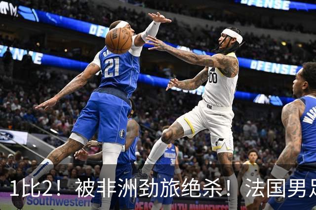 1比2！被非洲劲旅绝杀！法国男足暴露隐患，姆巴佩未能成为救世主