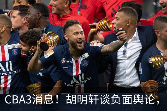 CBA3消息！胡明轩谈负面舆论，张镇麟称赞王哲林，山西新帅非杨鸣！